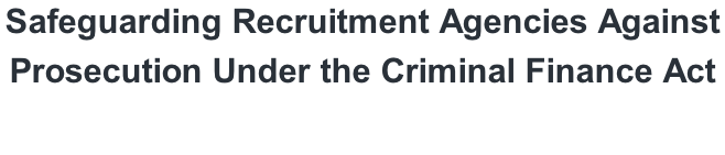 Safeguarding Recruitment Agencies Against  Prosecution Under the Criminal Finance Act